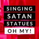 Singing, Satan, Statues Oh My!